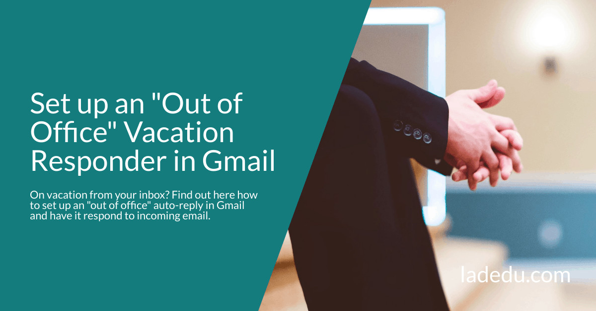 Set up an "Out of Office" Vacation Responder in Gmail