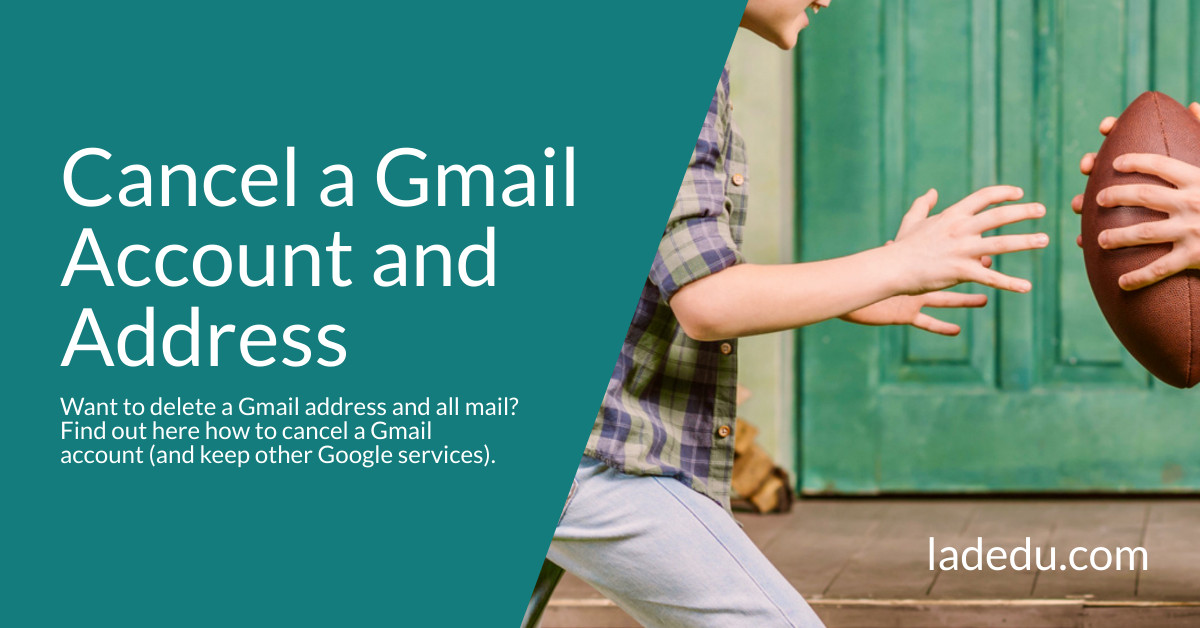 Cancel a Gmail Account and Address